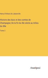 bokomslag Histoire des ducs et des comtes de Champagne; De la fin du XIe sicle au milieu du XIIe