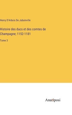 bokomslag Histoire des ducs et des comtes de Champagne; 1152-1181