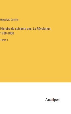 Histoire de soixante ans; La Révolution, 1789-1800