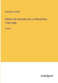 bokomslag Histoire de soixante ans; La Rvolution, 1789-1800
