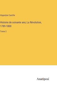 bokomslag Histoire de soixante ans; La Rvolution, 1789-1800