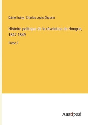 Charles Louis Chassin, Dániel Irányi - Histoire politique de la révolution de Hongrie, 1847-1849, Häftad