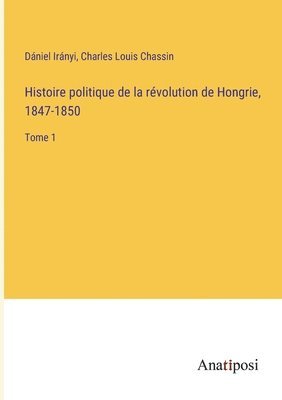 Charles Louis Chassin, Dániel Irányi - Histoire politique de la révolution de Hongrie, 1847-1850, Häftad