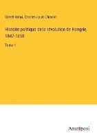 bokomslag Histoire politique de la rvolution de Hongrie, 1847-1850