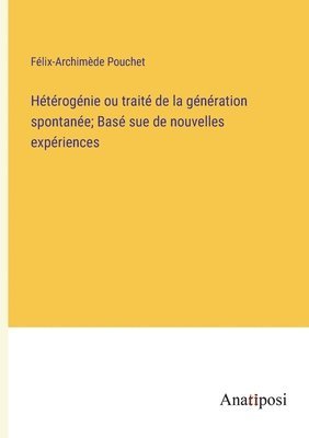 Félix-Archimède Pouchet - Hétérogénie ou traité de la génération spontanée; Basé sue de nouvelles expériences, Häftad