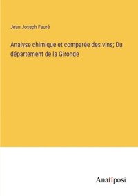 bokomslag Analyse chimique et compare des vins; Du dpartement de la Gironde