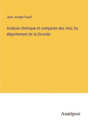 bokomslag Analyse chimique et compare des vins; Du dpartement de la Gironde