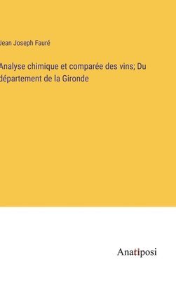 Jean Joseph Fauré - Analyse chimique et comparée des vins; Du département de la Gironde, Inbunden
