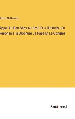 bokomslag Appel Au Bon Sens Au Droit Et a l'Histoire; En Rponse a la Brochure Le Pape Et Le Congrs