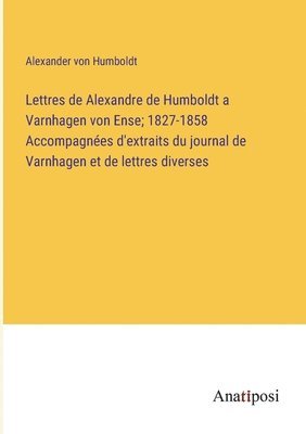 bokomslag Lettres de Alexandre de Humboldt a Varnhagen von Ense; 1827-1858 Accompagnes d'extraits du journal de Varnhagen et de lettres diverses