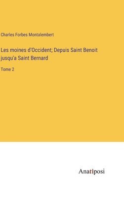 Les moines d'Occident; Depuis Saint Benoit jusqu'a Saint Bernard: Tome 2 1
