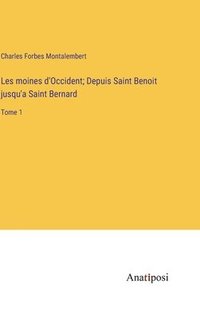 bokomslag Les moines d'Occident; Depuis Saint Benoit jusqu'a Saint Bernard: Tome 1