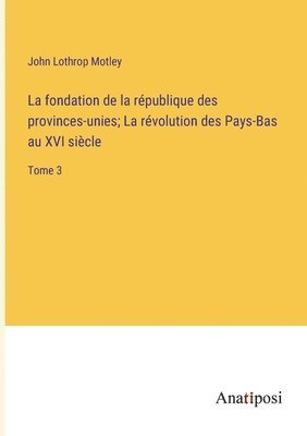 bokomslag La fondation de la rpublique des provinces-unies; La rvolution des Pays-Bas au XVI sicle