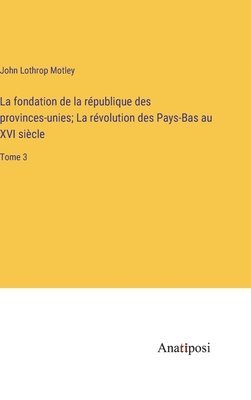 bokomslag La fondation de la rpublique des provinces-unies; La rvolution des Pays-Bas au XVI sicle