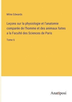 bokomslag Leons sur la physiologie et l'anatomie compare de l'homme et des animaux faites a la Facult des Sciences de Paris