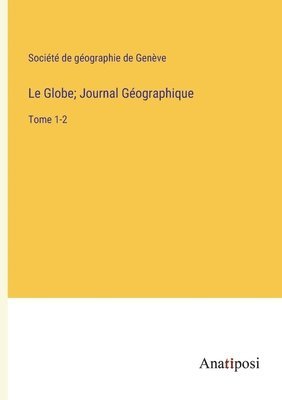 Le Globe; Journal Géographique: Tome 1-2 1