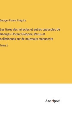 bokomslag Les livres des miracles et autres opuscoles de Georges Florent Grgoire; Revus et collationnes sur de nouveaux manuscrits