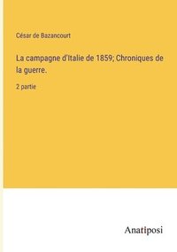 bokomslag La campagne d'Italie de 1859; Chroniques de la guerre.