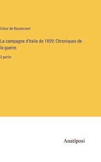 bokomslag La campagne d'Italie de 1859; Chroniques de la guerre.