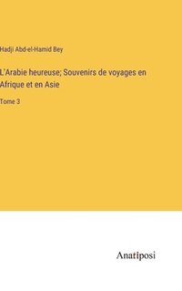 bokomslag L'Arabie heureuse; Souvenirs de voyages en Afrique et en Asie