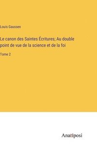 bokomslag Le canon des Saintes critures; Au double point de vue de la science et de la foi