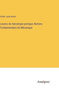 Leons de mcanique pratique; Notions Fondamentales De Mcanique 1