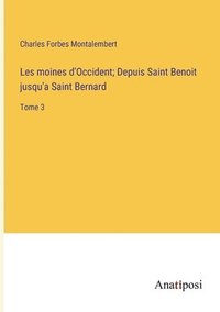 bokomslag Les moines d'Occident; Depuis Saint Benoit jusqu'a Saint Bernard: Tome 3