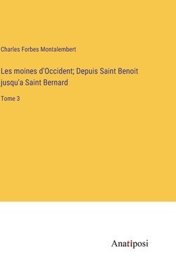 bokomslag Les moines d'Occident; Depuis Saint Benoit jusqu'a Saint Bernard: Tome 3