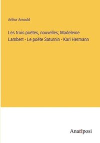 bokomslag Les trois potes, nouvelles; Madeleine Lambert - Le po&#1105;te Saturnin - Karl Hermann