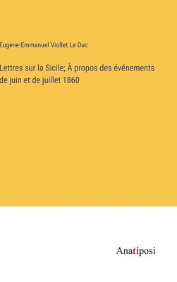 Lettres sur la Sicile; À propos des événements de juin et de juillet 1860