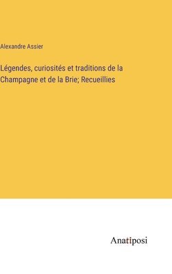 Légendes, curiosités et traditions de la Champagne et de la Brie; Recueillies