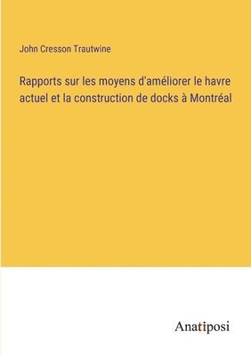 John Cresson Trautwine - Rapports sur les moyens d'améliorer le havre actuel et la construction de docks à Montréal, Häftad