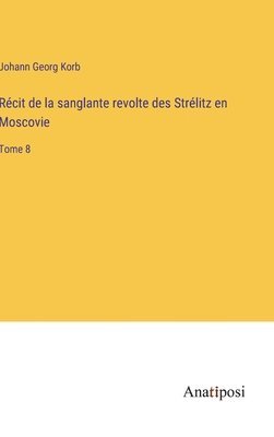 Rcit de la sanglante revolte des Strlitz en Moscovie 1