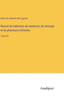 Recueil de mémoires de médecine, de chirurgie et de pharmacie militaires: Tome 33 1