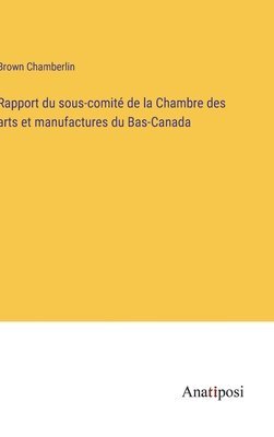 Rapport du sous-comit de la Chambre des arts et manufactures du Bas-Canada 1