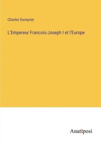 bokomslag L'Empereur Francois-Joseph I et l'Europe