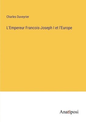 L'Empereur Francois-Joseph I et l'Europe 1