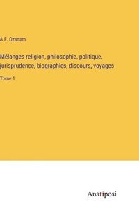 bokomslag Mélanges religion, philosophie, politique, jurisprudence, biographies, discours, voyages