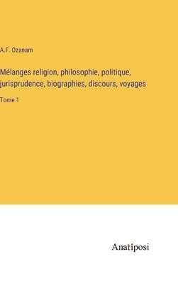 bokomslag Mélanges religion, philosophie, politique, jurisprudence, biographies, discours, voyages