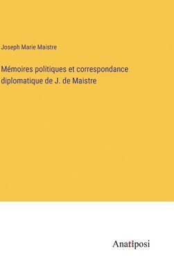 Mmoires politiques et correspondance diplomatique de J. de Maistre 1