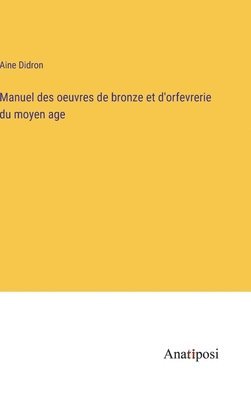 Manuel des oeuvres de bronze et d'orfevrerie du moyen age 1