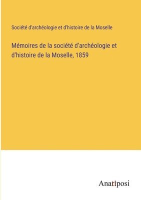 bokomslag Mmoires de la socit d'archologie et d'histoire de la Moselle, 1859