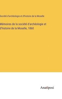 bokomslag Mémoires de la société d'archéologie et d'histoire de la Moselle, 1860