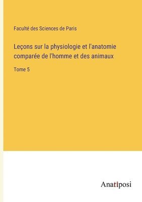 bokomslag Leons sur la physiologie et l'anatomie compare de l'homme et des animaux