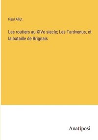 bokomslag Les routiers au XIVe siecle; Les Tardvenus, et la bataille de Brignais