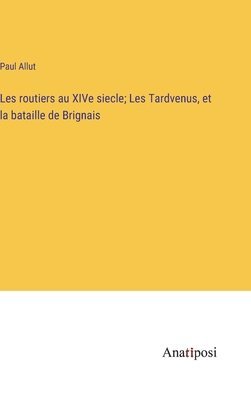 bokomslag Les routiers au XIVe siecle; Les Tardvenus, et la bataille de Brignais