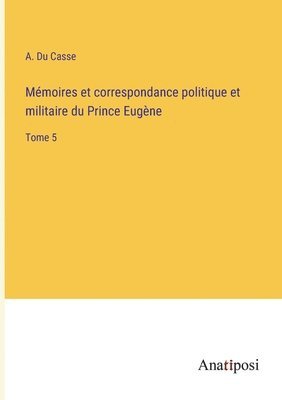 bokomslag Mémoires et correspondance politique et militaire du Prince Eugène: Tome 5