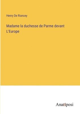 bokomslag Madame la duchesse de Parme devant L'Europe