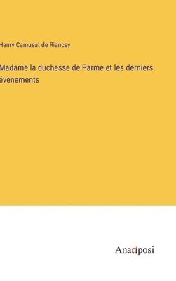 Madame la duchesse de Parme et les derniers évènements