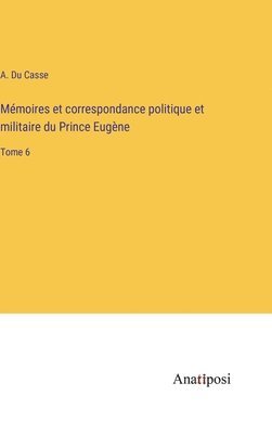 Mmoires et correspondance politique et militaire du Prince Eugne 1